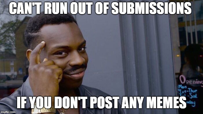 Roll Safe Think About It Meme | CAN'T RUN OUT OF SUBMISSIONS; IF YOU DON'T POST ANY MEMES | image tagged in memes,roll safe think about it,secret tag,funny,mind blown,meme | made w/ Imgflip meme maker