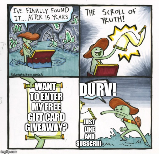 The Scroll Of Truth | WANT TO ENTER MY FREE GIFT CARD GIVEAWAY? DURV! JUST LIKE AND SUBSCRIII- | image tagged in memes,the scroll of truth | made w/ Imgflip meme maker