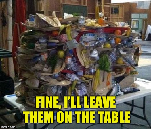 FINE, I’LL LEAVE THEM ON THE TABLE | made w/ Imgflip meme maker