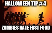 HALLOWEEN TIP # 4; ZOMBIES HATE FAST FOOD | image tagged in halloween | made w/ Imgflip meme maker