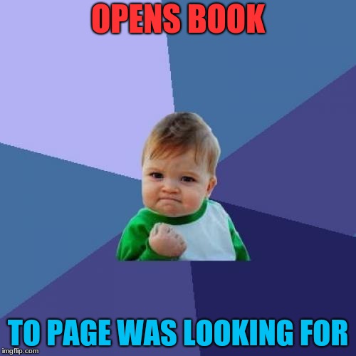 That's How You Know You're Going To Have A Good Day! | OPENS BOOK; TO PAGE WAS LOOKING FOR | image tagged in memes,success kid | made w/ Imgflip meme maker