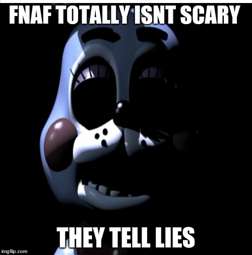 Toy Bonnie Meme | FNAF TOTALLY ISNT SCARY; THEY TELL LIES | image tagged in fnaf,toy bonnie,scary | made w/ Imgflip meme maker