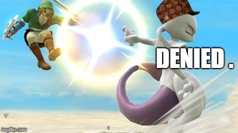 smash bros mewtwo | DENIED . | image tagged in smash bros mewtwo,scumbag | made w/ Imgflip meme maker