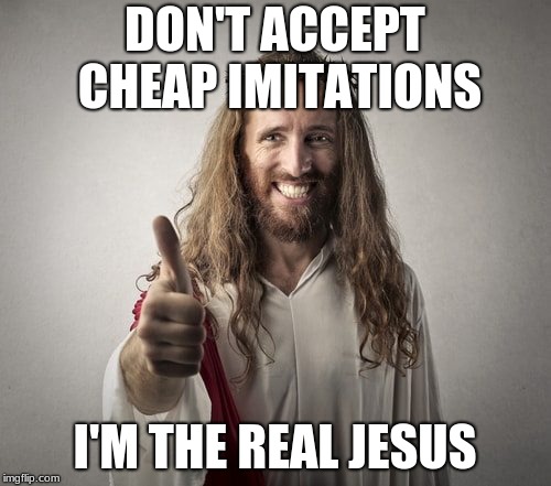 DON'T ACCEPT CHEAP IMITATIONS I'M THE REAL JESUS | made w/ Imgflip meme maker