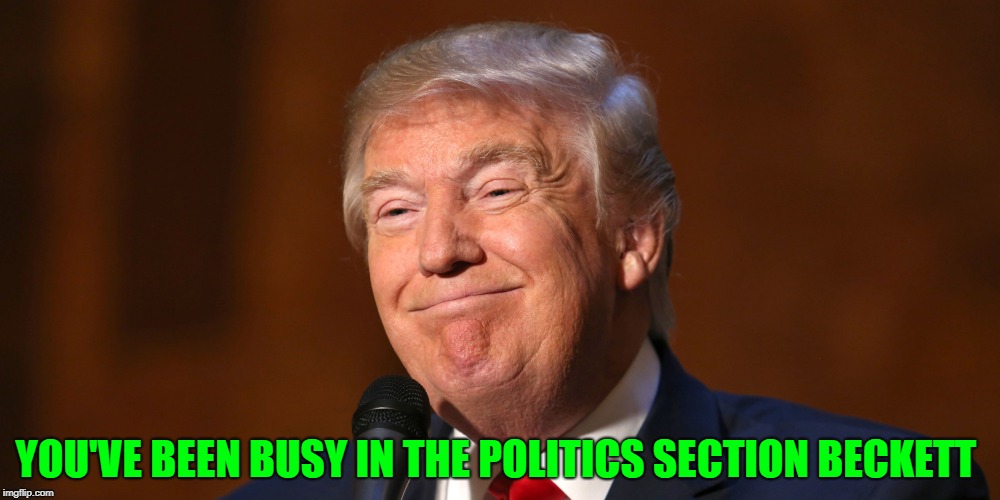 YOU'VE BEEN BUSY IN THE POLITICS SECTION BECKETT | made w/ Imgflip meme maker