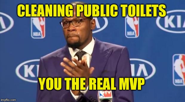 You The Real MVP Meme | CLEANING PUBLIC TOILETS YOU THE REAL MVP | image tagged in memes,you the real mvp | made w/ Imgflip meme maker