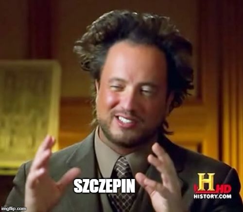 szczepin | SZCZEPIN | image tagged in memes,ancient aliens,szczepin | made w/ Imgflip meme maker