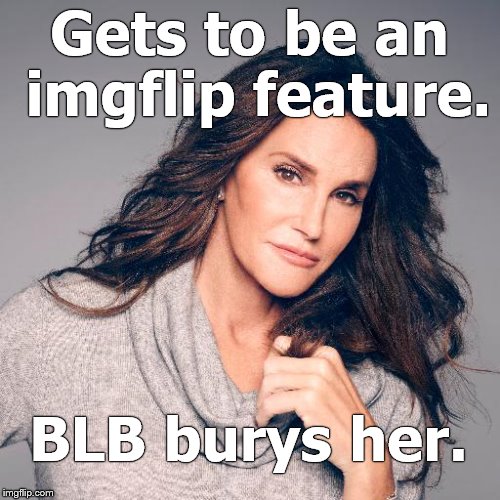 Caitlyn Marie Jenner is an American television personality and retired Olympic gold medal-winning decathlete. | Gets to be an imgflip feature. BLB burys her. | image tagged in caitlyn jenner photo,american television personality,retired gold-medal winning decathalete,grow up,douglie | made w/ Imgflip meme maker