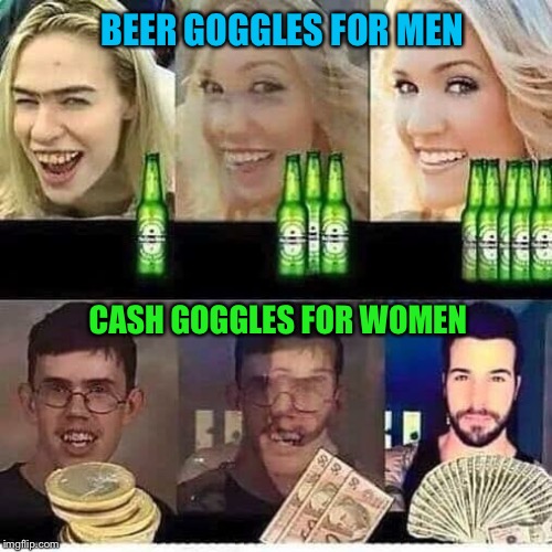 Beer + Money = Better vision | BEER GOGGLES FOR MEN; CASH GOGGLES FOR WOMEN | image tagged in beer goggles,cash,money,ugly guy,ugly girl,funny memes | made w/ Imgflip meme maker