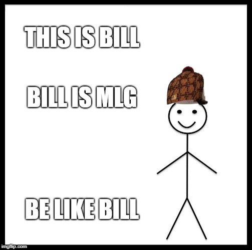 Be Like Bill Meme | THIS IS BILL; BILL IS MLG; BE LIKE BILL | image tagged in memes,be like bill,scumbag | made w/ Imgflip meme maker