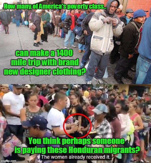 A Little Common Sense Goes A Long Way | How many of America's poverty class.. can make a 1400 mile trip with brand new designer clothing? You think perhaps someone is paying these Honduran migrants? | image tagged in honduras caravan,soros,fake crisis | made w/ Imgflip meme maker