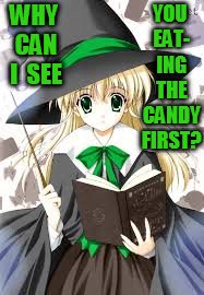YOU EAT- ING THE CANDY FIRST? WHY CAN I  SEE | made w/ Imgflip meme maker