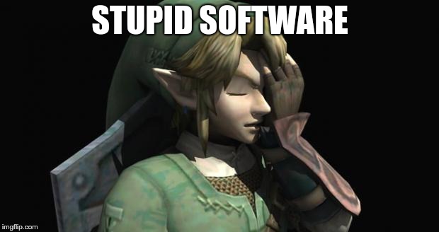 Link Facepalm | STUPID SOFTWARE | image tagged in link facepalm | made w/ Imgflip meme maker