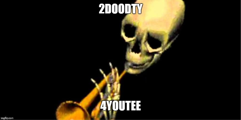 2DOODTY; 4YOUTEE | image tagged in doot | made w/ Imgflip meme maker