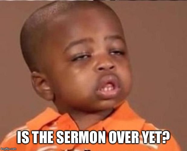 stoned boy | IS THE SERMON OVER YET? | image tagged in stoned boy | made w/ Imgflip meme maker