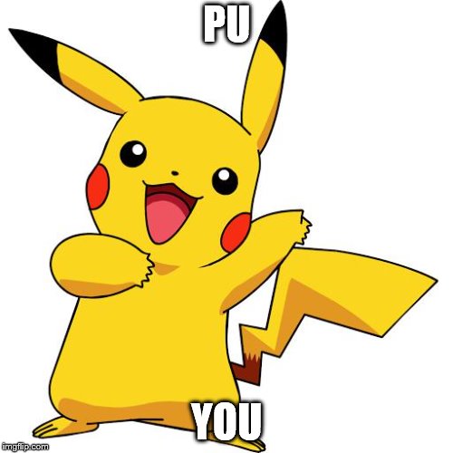 Pikachu | PU; YOU | image tagged in pikachu | made w/ Imgflip meme maker