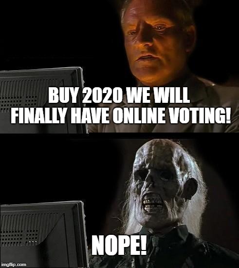 DREAM ON.... | BUY 2020 WE WILL FINALLY HAVE ONLINE VOTING! NOPE! | image tagged in memes,ill just wait here,voting,election,political meme,i have a dream | made w/ Imgflip meme maker