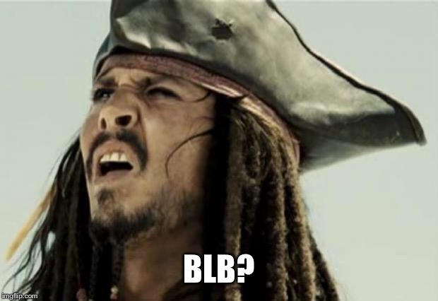 confused dafuq jack sparrow what | BLB? | image tagged in confused dafuq jack sparrow what | made w/ Imgflip meme maker