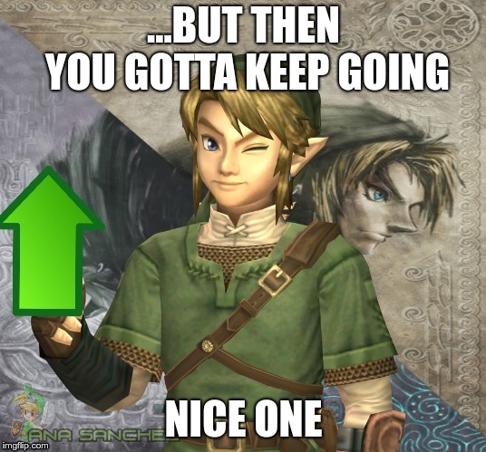 Link Upvote | ...BUT THEN YOU GOTTA KEEP GOING NICE ONE | image tagged in link upvote | made w/ Imgflip meme maker