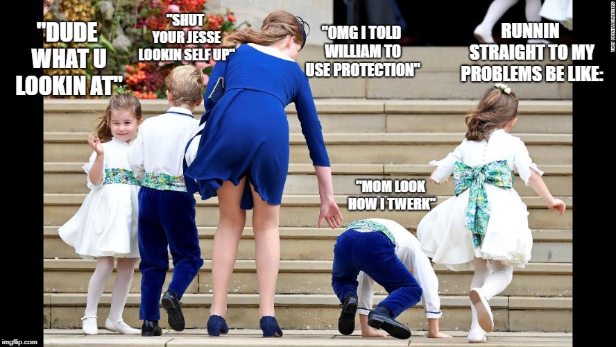 the perfect family  | "OMG I TOLD WILLIAM TO USE PROTECTION"; "SHUT YOUR JESSE LOOKIN SELF UP"; "DUDE WHAT U LOOKIN AT"; RUNNIN STRAIGHT TO MY PROBLEMS BE LIKE:; "MOM LOOK HOW I TWERK" | image tagged in busy mom,chaoticfamily | made w/ Imgflip meme maker