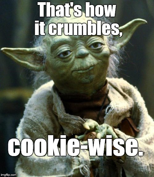 Star Wars Yoda Meme | That's how it crumbles, cookie-wise. | image tagged in memes,star wars yoda | made w/ Imgflip meme maker