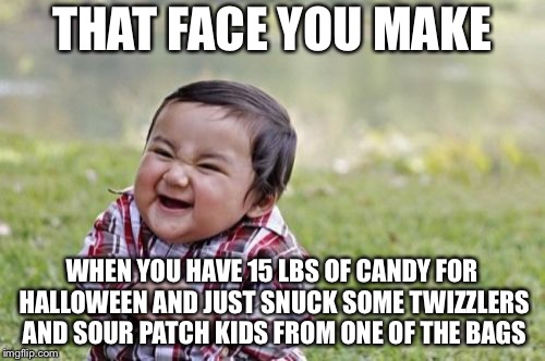 Evil Toddler | THAT FACE YOU MAKE; WHEN YOU HAVE 15 LBS OF CANDY FOR HALLOWEEN AND JUST SNUCK SOME TWIZZLERS AND SOUR PATCH KIDS FROM ONE OF THE BAGS | image tagged in memes,evil toddler | made w/ Imgflip meme maker