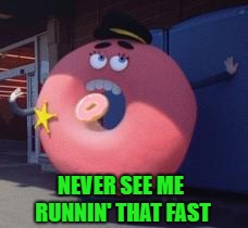 NEVER SEE ME RUNNIN' THAT FAST | made w/ Imgflip meme maker