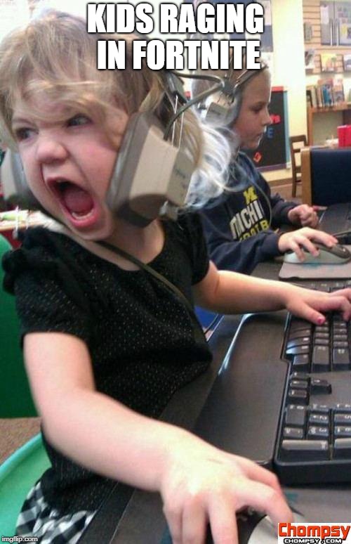 Angry Gamer Girl | KIDS RAGING IN FORTNITE | image tagged in screaming gamer girl | made w/ Imgflip meme maker