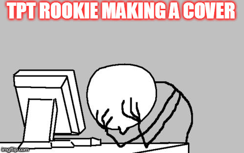Computer Guy Facepalm Meme | TPT ROOKIE MAKING A COVER | image tagged in memes,computer guy facepalm | made w/ Imgflip meme maker