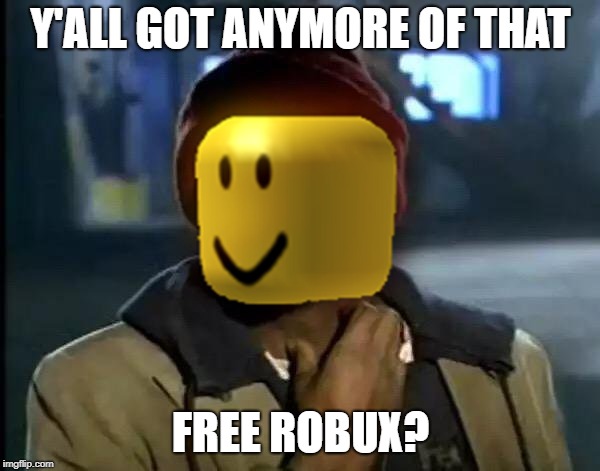 Y'ALL GOT ANYMORE OF THAT; FREE ROBUX? | image tagged in y'all got any more of that | made w/ Imgflip meme maker