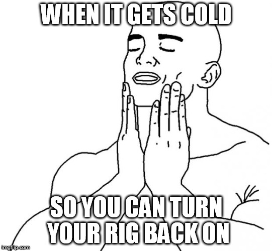 Feels Good Man | WHEN IT GETS COLD; SO YOU CAN TURN YOUR RIG BACK ON | image tagged in feels good man,gpumining | made w/ Imgflip meme maker