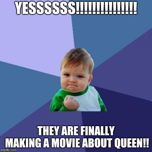 Success Kid Meme | YESSSSSS!!!!!!!!!!!!!!! THEY ARE FINALLY MAKING A MOVIE ABOUT QUEEN!! | image tagged in memes,success kid | made w/ Imgflip meme maker