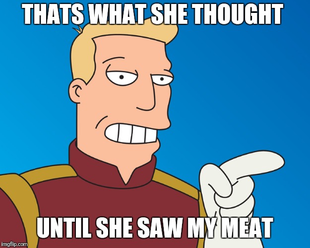 THATS WHAT SHE THOUGHT UNTIL SHE SAW MY MEAT | made w/ Imgflip meme maker