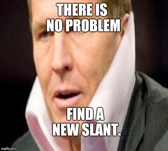 THERE IS NO PROBLEM; FIND A NEW SLANT. | made w/ Imgflip meme maker