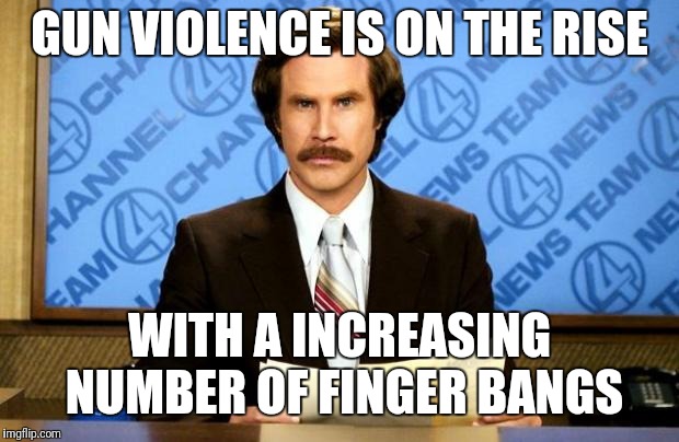 BREAKING NEWS | GUN VIOLENCE IS ON THE RISE; WITH A INCREASING NUMBER OF FINGER BANGS | image tagged in breaking news | made w/ Imgflip meme maker
