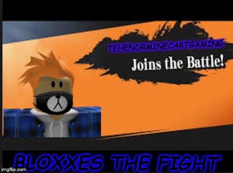 Joins The Battle! | TEHENDRMINECARTGAMING; BLOXXES THE FIGHT | image tagged in joins the battle | made w/ Imgflip meme maker