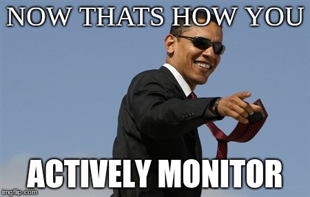 Cool Obama | NOW THATS HOW YOU; ACTIVELY MONITOR | image tagged in memes,cool obama | made w/ Imgflip meme maker