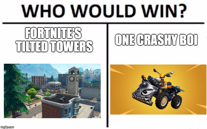 Fortnite meme | FORTNITE'S TILTED TOWERS; ONE CRASHY BOI | image tagged in memes,who would win | made w/ Imgflip meme maker