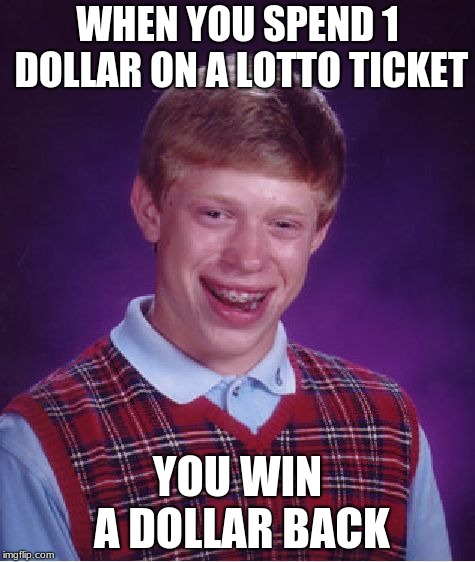Bad Luck Brian Meme | WHEN YOU SPEND 1 DOLLAR ON A LOTTO TICKET; YOU WIN A DOLLAR BACK | image tagged in memes,bad luck brian | made w/ Imgflip meme maker