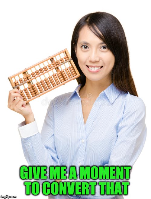 GIVE ME A MOMENT TO CONVERT THAT | made w/ Imgflip meme maker