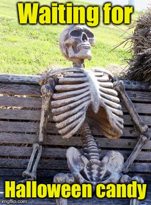 Hear that stomach growl | Waiting for; Halloween candy | image tagged in memes,waiting skeleton,halloween,candy,sugar high | made w/ Imgflip meme maker