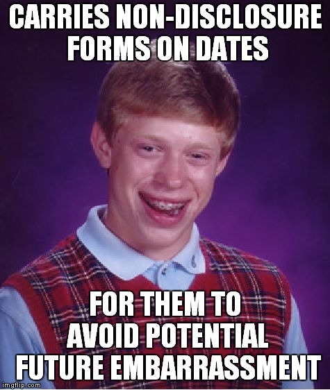 Who Says Chivalry Is Dead? | CARRIES NON-DISCLOSURE FORMS ON DATES; FOR THEM TO AVOID POTENTIAL FUTURE EMBARRASSMENT | image tagged in memes,bad luck brian | made w/ Imgflip meme maker