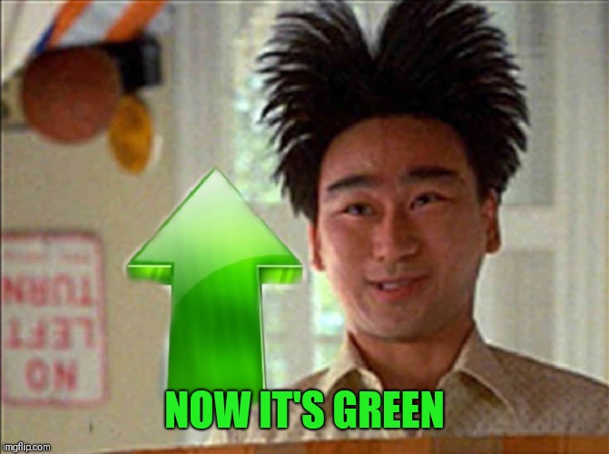 NOW IT'S GREEN | made w/ Imgflip meme maker