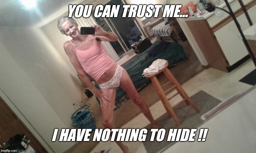 YOU CAN TRUST ME... I HAVE NOTHING TO HIDE !! | image tagged in hanes her way the jeffrey way | made w/ Imgflip meme maker