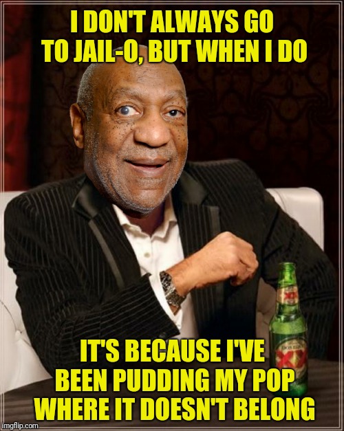 I DON'T ALWAYS GO TO JAIL-O, BUT WHEN I DO IT'S BECAUSE I'VE BEEN PUDDING MY POP WHERE IT DOESN'T BELONG | made w/ Imgflip meme maker