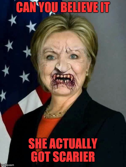Scarier Every Year | CAN YOU BELIEVE IT; SHE ACTUALLY GOT SCARIER | image tagged in funny,politics,hillary clinton,halloween costume,halloween,memes | made w/ Imgflip meme maker