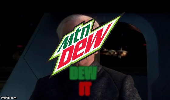 Mtn Dew's Slogan  | DEW; IT | image tagged in palpatine do it | made w/ Imgflip meme maker