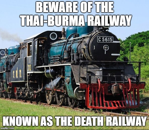 C56 | BEWARE OF THE THAI-BURMA RAILWAY; KNOWN AS THE DEATH RAILWAY | image tagged in train,death railway,thai-burma railway,world war 2,thailand | made w/ Imgflip meme maker