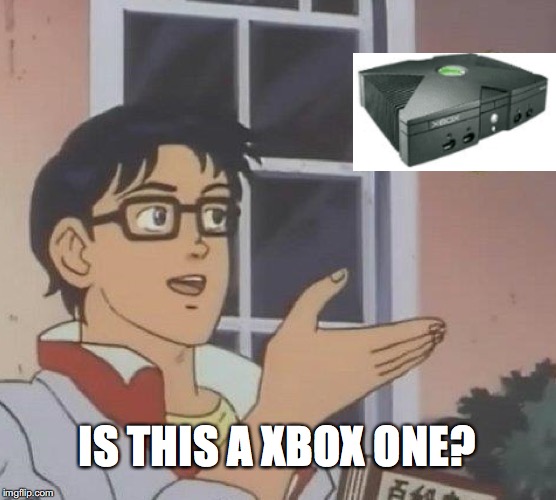 Is This A Pigeon Meme | IS THIS A XBOX ONE? | image tagged in memes,is this a pigeon | made w/ Imgflip meme maker