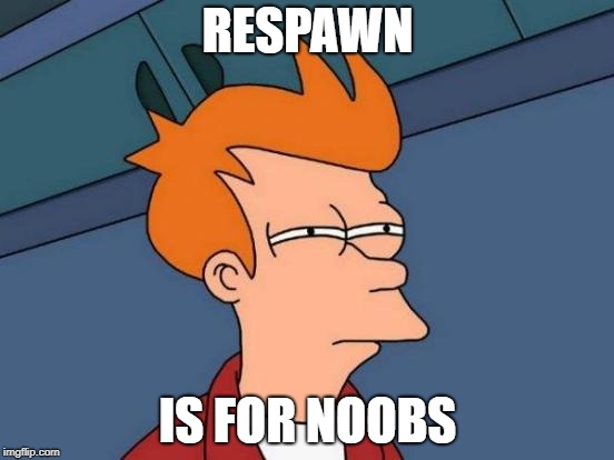Futurama Fry |  RESPAWN; IS FOR NOOBS | image tagged in memes,futurama fry | made w/ Imgflip meme maker
